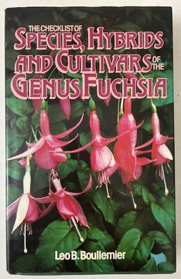 CHECKLIST OF SPECIES, HYBRIDS & CULTIVARS OF THE GENUS FUCHSIA Leo B. Boullemier