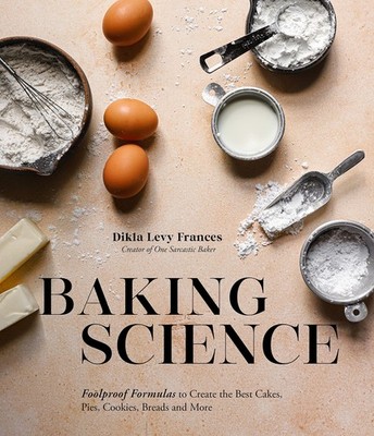 Baking Science: Foolproof Formulas to Create the Best Cakes, Pies, Cookies, B...