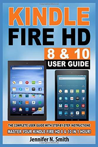 KINDLE FIRE HD 8 & 10 GUIDE: THE COMPLETE USER GUIDE WITH By Jennifer N. Smith-image