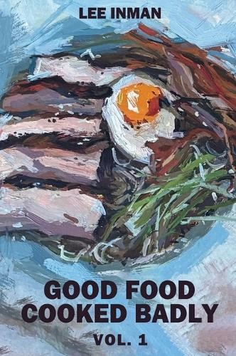 Lee Inman Good Food Cooked Badly (Copertina rigida)