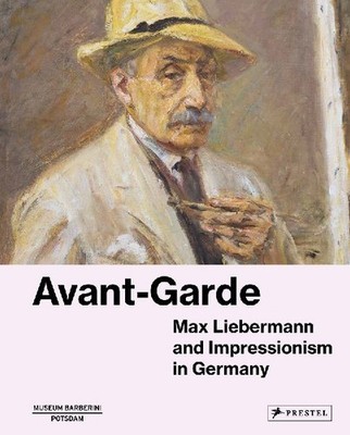 Avant-Garde: Max Liebermann and Impressionism in Germany: Max Liebermann and Imp