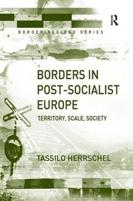 Borders in Post-Socialist Europe: Territory, Scale, Society by Tassilo Herrschel