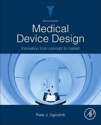 Medical Device Design: Innovation from Concept to Market by Peter J. Ogrodnik