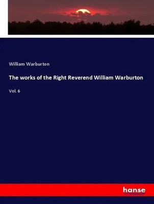 William Warburton | The works of the Right Reverend William Warburton | Buch