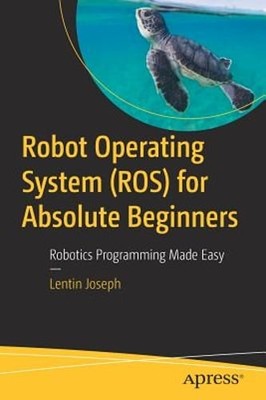 Robot Operating System (Ros) for Absolute Beginners: Robotics Programming Made