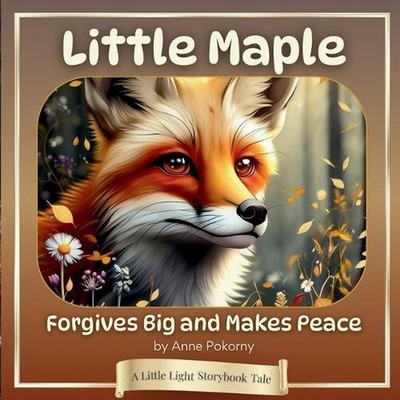 Little Maple Forgives Big and Makes Peace: A Little Light Storybook Tale by Anne