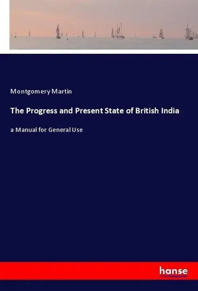 Montgomery Martin | The Progress And Present State Of British India | Buch-image