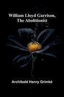 Archibald Henry Grimk | William Lloyd Garrison, The Abolitionist | Taschenbuch
