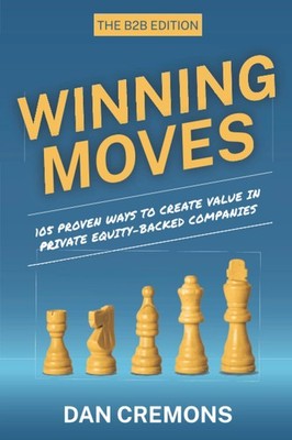 Winning Moves: 105 Proven Ways to Create Value in Private Equity-Backed Comp...