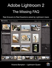 ADOBE LIGHTROOM 2 - THE MISSING FAQ: REAL ANSWERS TO REAL By Victoria Bampton