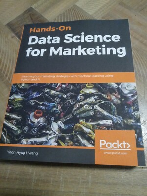 Hands-On Data Science for Marketing: Improve your marketing strategies with: New
