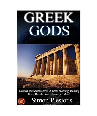 Greek Gods: Discover the Ancient Secrets of Greek Mythology including The Titans