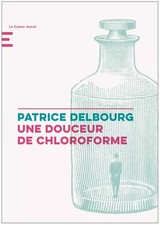 Une douceur de chloroforme, Patrice Delbourg