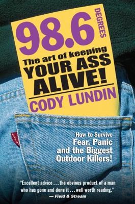 98.6 Degrees: The Art of Keeping Your Ass Alive! by Lundin, Cody