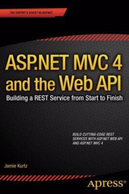 ASP.NET MVC 4 and the Web API : Building a REST Service from Start to Finish ...
