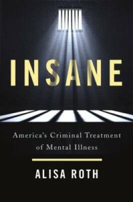 Insane: America's Criminal Treatment of Mental Illness - Hardcover - GOOD