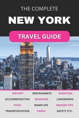 The Complete New York City Travel Guide: Must-Read Guide for Visiting the Greate