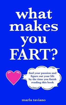 what makes you FART?: find your passion and figure out your life by the time you