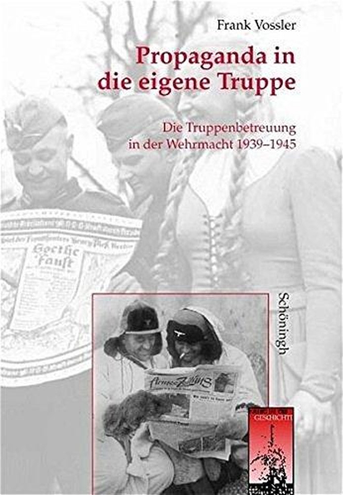 Propaganda in die eigene Truppe: Die Truppenbetreuung in der Wehrmacht 1939 ...