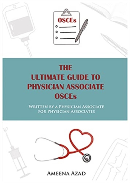 The Ultimate Guide To Physician Associate OSCE's by Ameena Azad (Paperback Book)