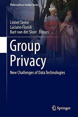 GROUP PRIVACY: NEW CHALLENGES OF DATA TECHNOLOGIES By Linnet Taylor & Luciano