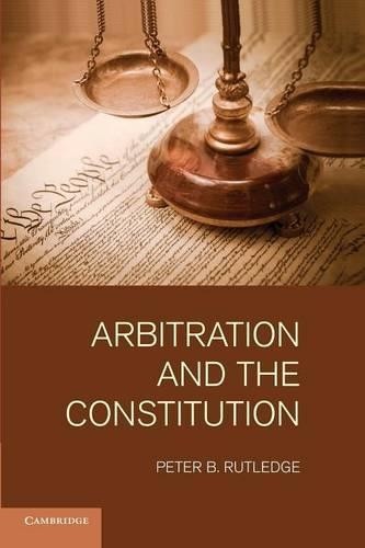 Arbitration and the Constitution by Peter B. Rutledge - 9781107435902