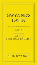 Gwynne's Latin: The Ultimate Introduction to Latin Including the Latin in Everyd