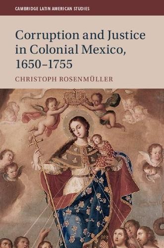 Corruption and Justice in Colonial Mexico, 16501755 by Chris... - 9781108477116