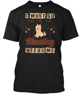 #ad I Must Go My Husky Needs Me Pets Love T Shirt Made in the USA Size S to 5XL $22.52