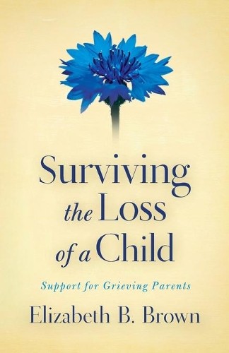 Surviving the Loss of a Child  Support for Grieving Parents ... - 9780800733568