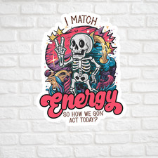 Sarcastic skeleton sticker vinyl decal I match energy so how we gon' act today
