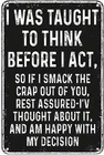 Funny Sarcastic Sign, Vintage I Was Taught to Think Before I Act Tin Metal Signs