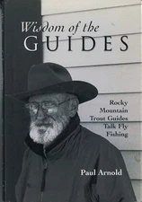 Wisdom of the Guides: Rocky Mountain Trout Guides Talk Fly Fishing by Arnold