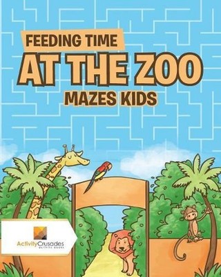 Feeding Time at the Zoo: Mazes Kids by Activity Crusades Paperback Book
