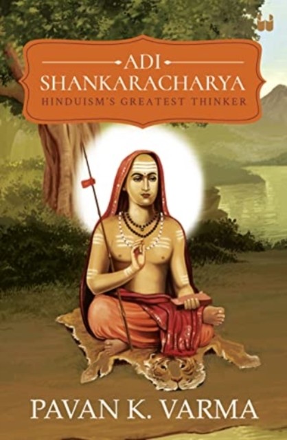 Adi Shankaracharya: Hinduisms Greatest Thinker by Pavan K Varma (Paperback Book)