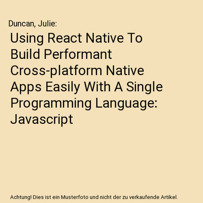 Using React Native To Build Performant Cross-platform Native Apps Easily With A 