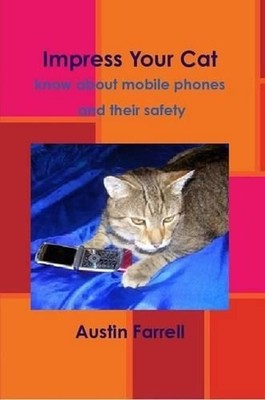 Impress Your Cat: know about mobile phones and their safety by Austin Farrell (E
