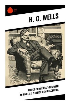 H. G. Wells | Select Conversations With An Uncle & 2 Other Reminiscences | Buch