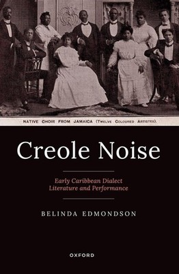 Creole Noise: Early Caribbean Dialect Literature and Performance by Belinda Edmo
