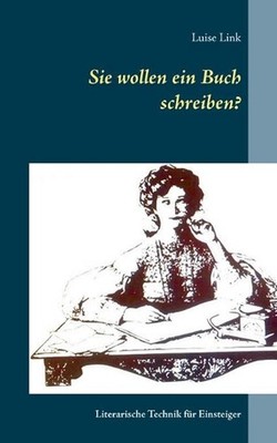 Sie wollen ein Buch schreiben?: Literarische Technik f?r Einsteiger by Luise Lin