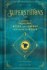 Superstitions : A Handbook of Folklore, Myths, and Legends from A