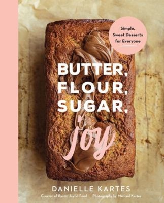 Butter, Flour, Sugar, Joy : Simple Sweet Desserts for Everyone Da