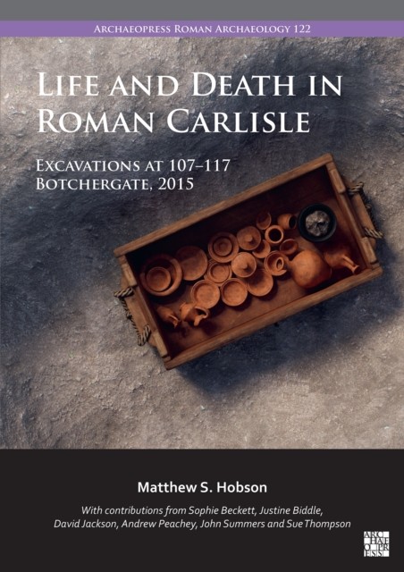 Life and Death in Roman Carlisle: Excavations at 107-117 Botchergate, 2015 by M - Image 5