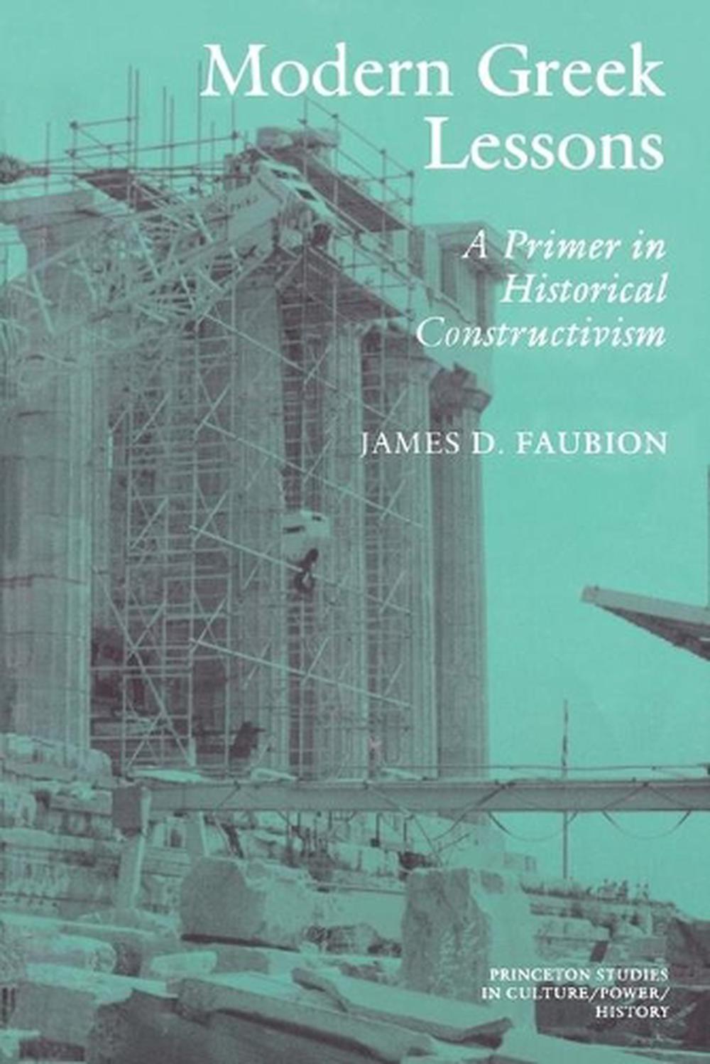 Modern Greek Lessons: A Primer in Historical Constructivism by James D. Faubion - James D. Faubion
