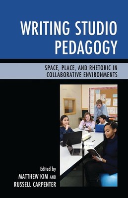 Writing Studio Pedagogy: Space, Place, and Rhetoric in Collaborative Environment