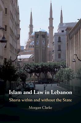 Islam and Law in Lebanon Sharia within and without the State Clarke Hardback