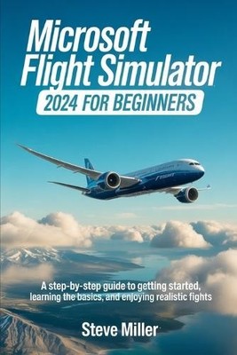 Steve Miller Microsoft Flight Simulator 2024 for Beginers (Paperback)