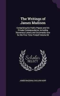 Writings of James Madison : Comprising His Public Papers and His ...