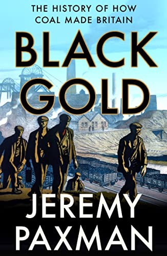 Black Gold: The History of How Coal Made Britain-Jeremy Paxman,
