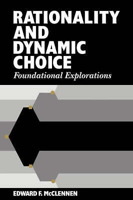 Rationality and Dynamic Choice Foundational Explorations McClennen Hardback